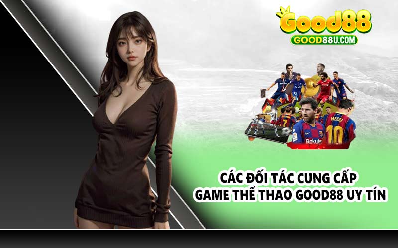 Các đối tác cung cấp game thể thao Good88 uy tín