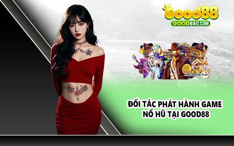 Đối tác phát hành game nổ hũ tại Good88